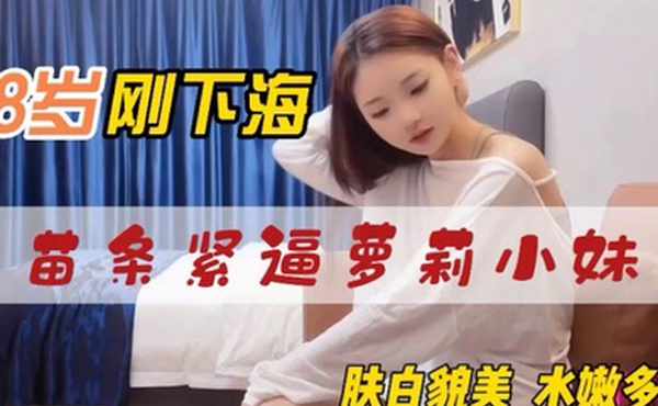 探花柒哥酒店高端约炮刚下海的18岁苗条紧逼萝莉小妹