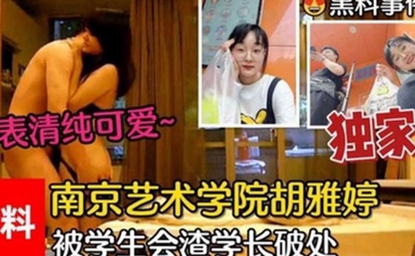 黑料事件南京艺术学院胡雅婷外表清纯可爱被学生会渣学长破处视频流出