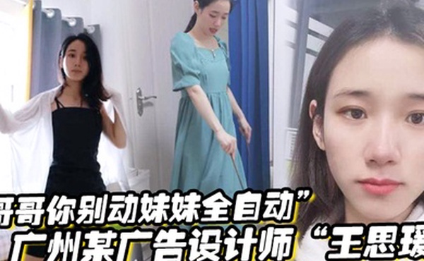 哥哥你别动妹妹全自动广州某广告设计师王思瑗乌黑浓密的下体被我无套狂操输出