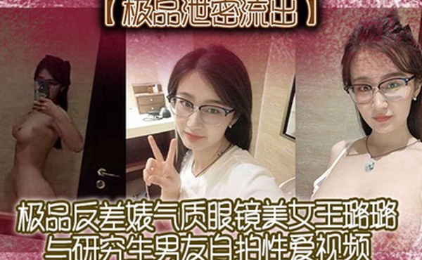 极品泄密流出极品反差婊气质眼镜美女王璐璐与研究生男友自拍性爱视频