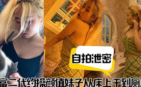 自拍泄密富二代约操颜值妹子从床上干到厕所_没想到这妹子真耐操