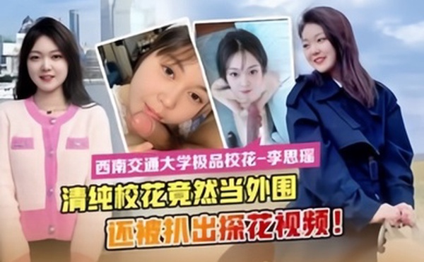 最新流出西南交通大学极品校花李思瑶竟然下海当外围
