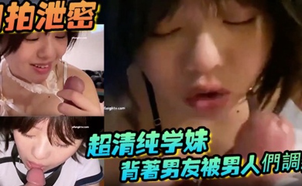 自拍泄密顏值即正義_超清纯学妹_背著男友被男人們調教_妹子夠清纯_有邻家小妹的感觉