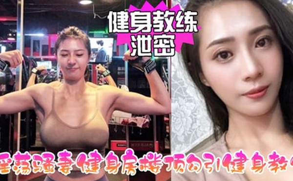 健身教练泄密淫荡骚妻健身房楼顶勾引健身教练_跪舔后入冲刺