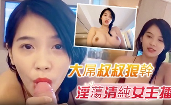 大屌叔叔狠幹淫蕩清純女主播露臉高清自拍叫聲就能讓妳射